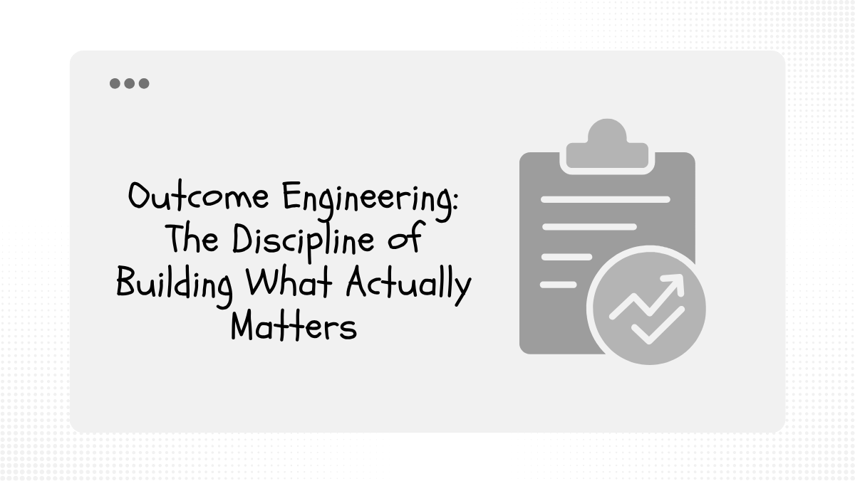 Outcome Engineering: The Discipline of Building What Actually Matters